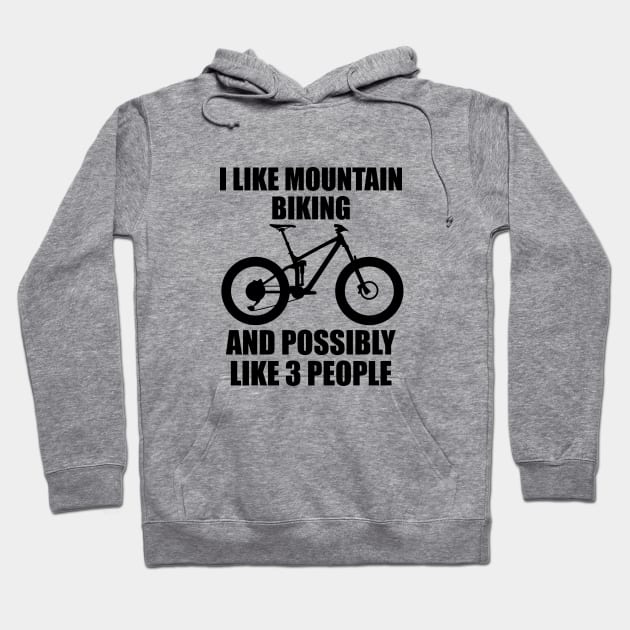 I Like Mountain Biking And Possibly Like 3 People - Funny MTB and Mountain Gift Hoodie by ChrisWilson